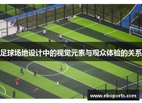 足球场地设计中的视觉元素与观众体验的关系